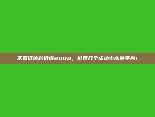 不看征信秒批借2000，推荐几个成功率高的平台！