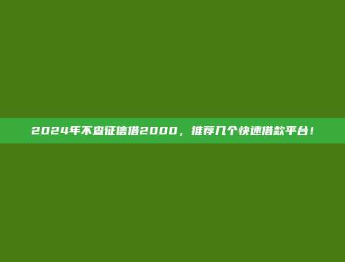 2024年不查征信借2000，推荐几个快速借款平台！