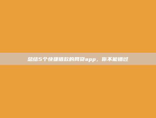 总结5个快捷借款的网贷app，你不能错过