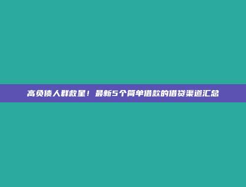 高负债人群救星！最新5个简单借款的借贷渠道汇总