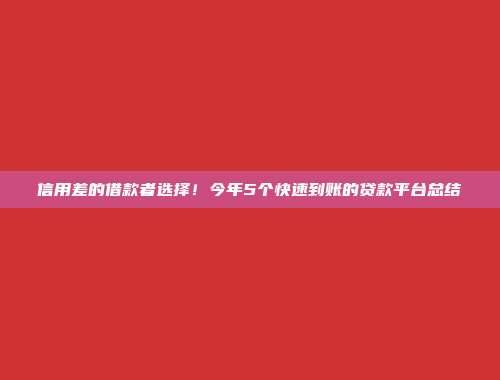 信用差的借款者选择！今年5个快速到账的贷款平台总结