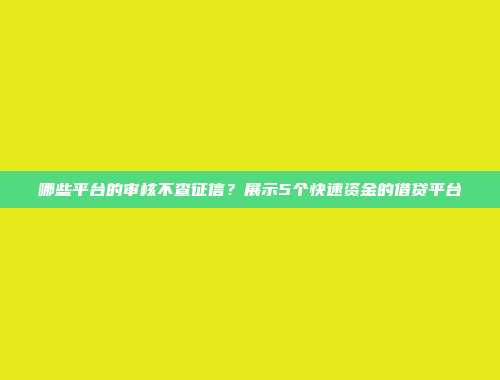 哪些平台的审核不查征信？展示5个快速资金的借贷平台