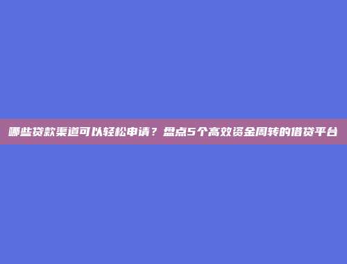 哪些贷款渠道可以轻松申请？盘点5个高效资金周转的借贷平台