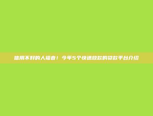 信用不好的人福音！今年5个快速放款的贷款平台介绍