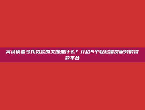 高负债者寻找贷款的关键是什么？介绍5个轻松借贷服务的贷款平台