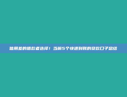 信用差的借款者选择！当前5个快速到账的贷款口子总结