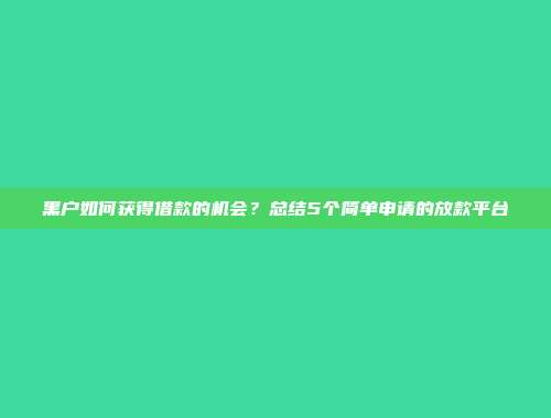 黑户如何获得借款的机会？总结5个简单申请的放款平台