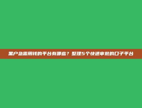 黑户急需用钱的平台有哪些？整理5个快速审批的口子平台