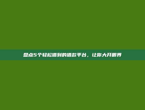 盘点5个轻松借到的借款平台，让你大开眼界