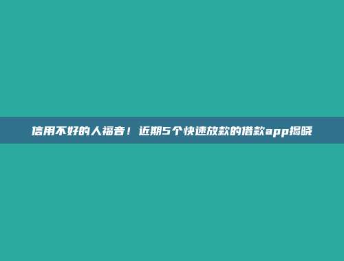 信用不好的人福音！近期5个快速放款的借款app揭晓