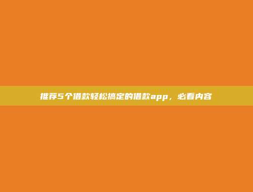 推荐5个借款轻松搞定的借款app，必看内容