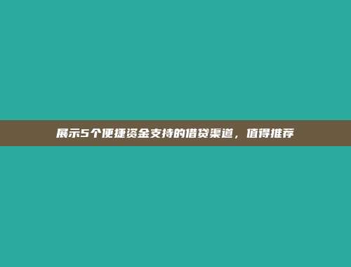 展示5个便捷资金支持的借贷渠道，值得推荐