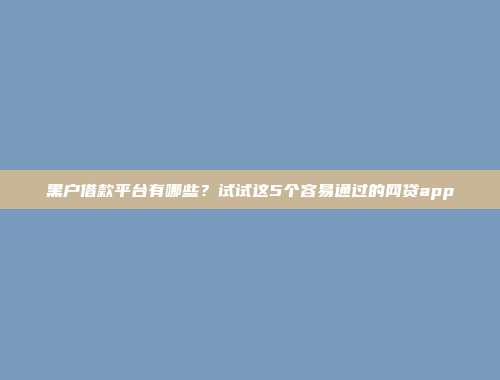 5000元小贷的可信平台介绍5个轻松审批的借款口子