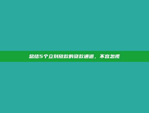 总结5个立刻放款的贷款通道，不容忽视