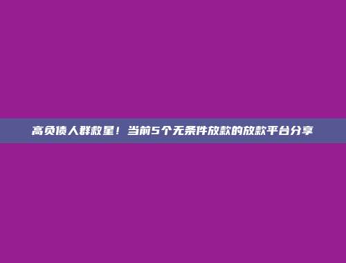 高负债人群救星！当前5个无条件放款的放款平台分享