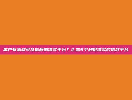 黑户有哪些可以信赖的借款平台？汇总5个秒批借款的贷款平台