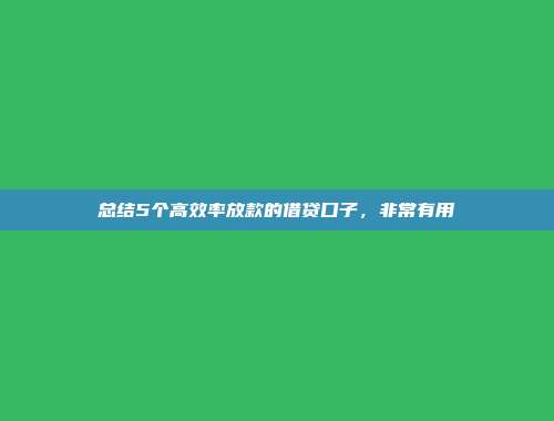 总结5个高效率放款的借贷口子，非常有用