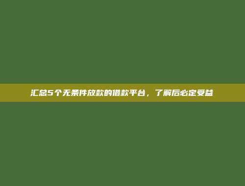 汇总5个无条件放款的借款平台，了解后必定受益