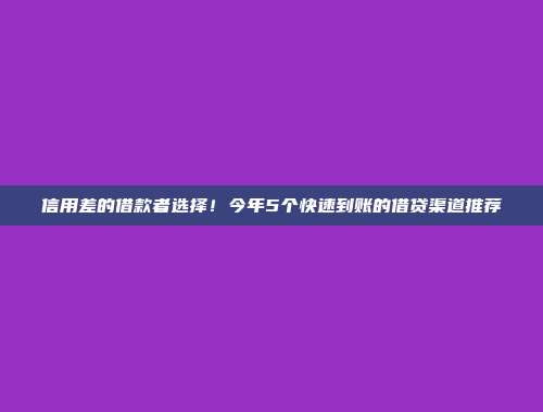 信用差的借款者选择！今年5个快速到账的借贷渠道推荐