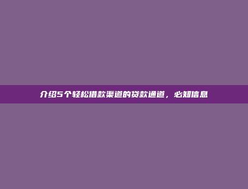 介绍5个轻松借款渠道的贷款通道，必知信息