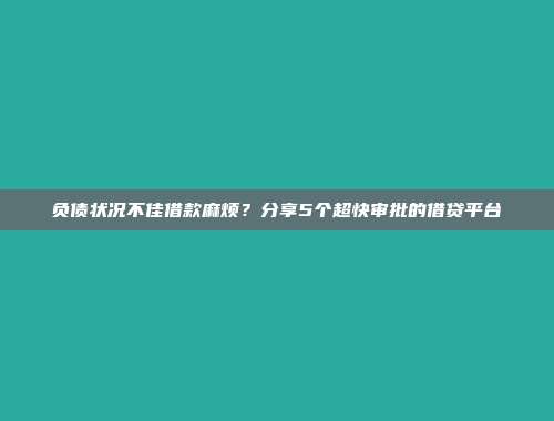 负债状况不佳借款麻烦？分享5个超快审批的借贷平台