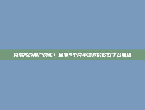 负债高的用户良机！当前5个简单借款的放款平台总结