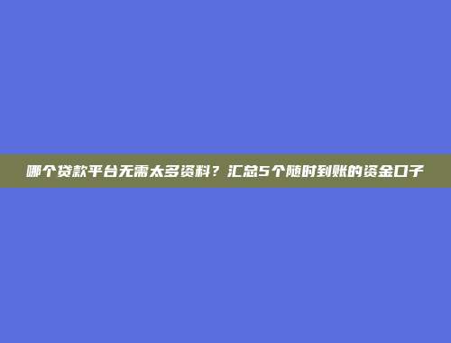 哪个贷款平台无需太多资料？汇总5个随时到账的资金口子