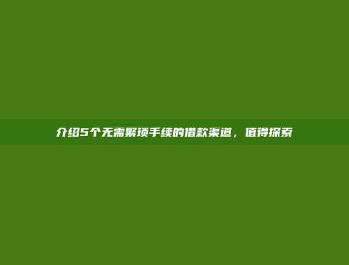 介绍5个无需繁琐手续的借款渠道，值得探索