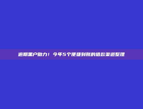 逾期黑户助力！今年5个便捷到账的借款渠道整理