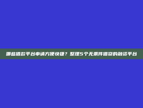 哪些借款平台申请方便快捷？整理5个无条件借贷的融资平台