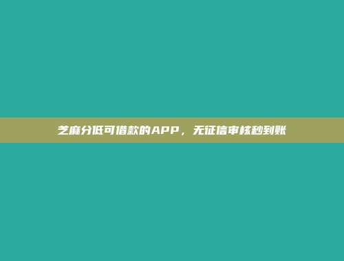 芝麻分低可借款的APP，无征信审核秒到账