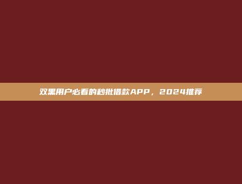 双黑用户必看的秒批借款APP，2024推荐