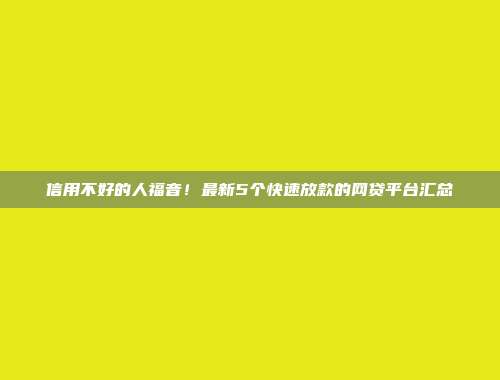 信用不好的人福音！最新5个快速放款的网贷平台汇总