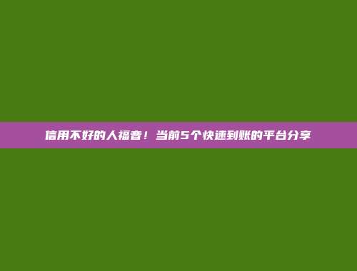 信用不好的人福音！当前5个快速到账的平台分享