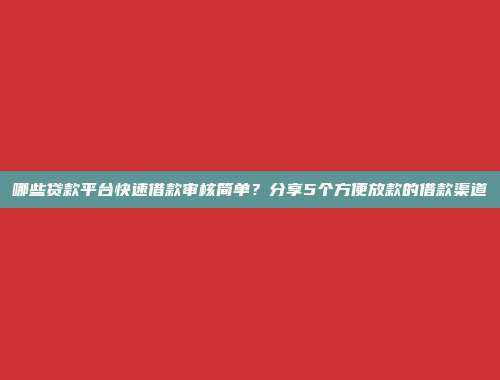 哪些贷款平台快速借款审核简单？分享5个方便放款的借款渠道