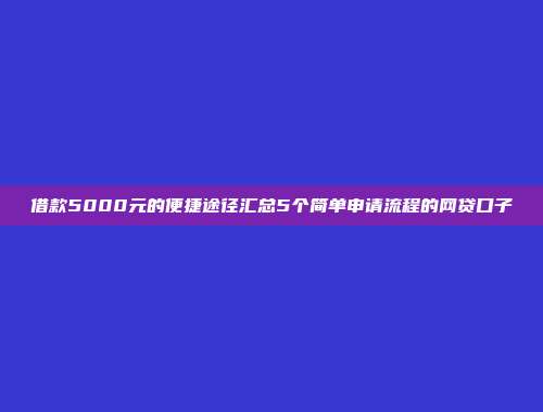 借款5000元的便捷途径汇总5个简单申请流程的网贷口子