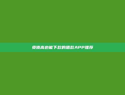 负债高也能下款的借款APP推荐