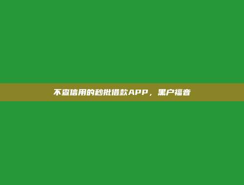 不查信用的秒批借款APP，黑户福音