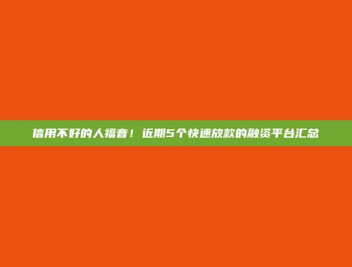 信用不好的人福音！近期5个快速放款的融资平台汇总