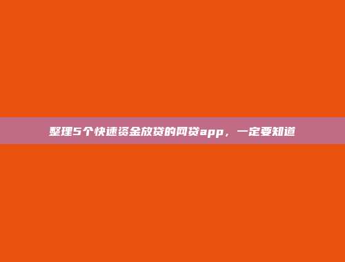 整理5个快速资金放贷的网贷app，一定要知道