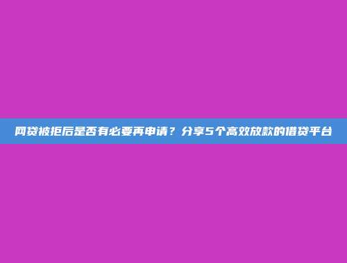 网贷被拒后是否有必要再申请？分享5个高效放款的借贷平台