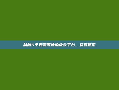 总结5个无需等待的放款平台，获得资讯