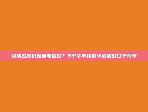 负债过高仍然能够借款？5个零审核的小额借款口子分享