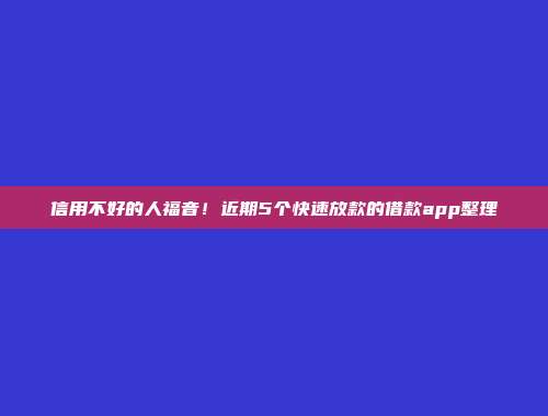 信用不好的人福音！近期5个快速放款的借款app整理