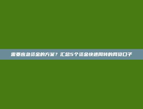 需要应急资金的方案？汇总5个资金快速周转的网贷口子