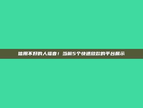 信用不好的人福音！当前5个快速放款的平台展示