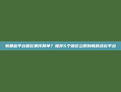 有哪些平台借款条件简单？推荐5个借款立即到帐的贷款平台