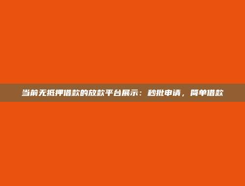 当前无抵押借款的放款平台展示：秒批申请，简单借款