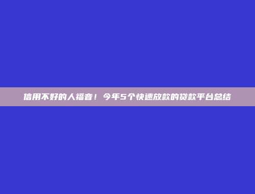 信用不好的人福音！今年5个快速放款的贷款平台总结