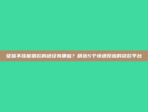 征信不佳能借款的途径有哪些？精选5个快速反应的贷款平台